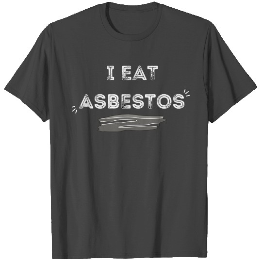 I Eat Asbestos T Shirts