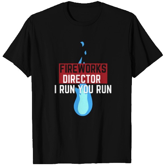 Fireworks Director I Run You Run T Shirts