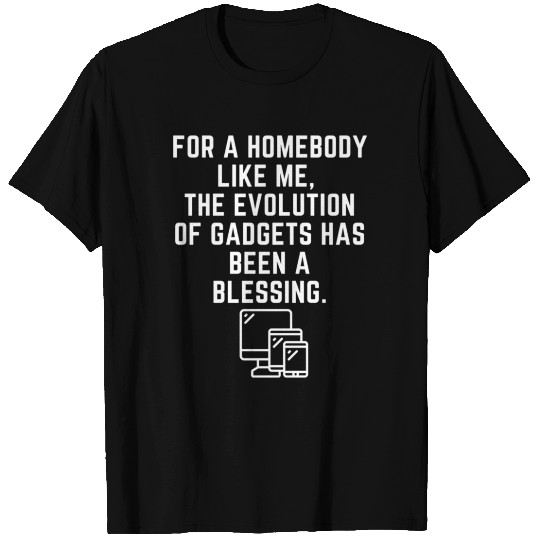 For A Homebody Like Me The Evolution Of Gadgets T Shirts
