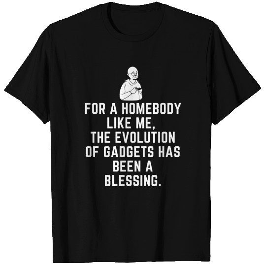 For A Homebody Like Me The Evolution Of Gadgets T Shirts