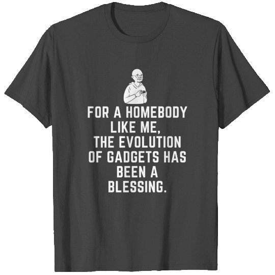 For A Homebody Like Me The Evolution Of Gadgets T Shirts