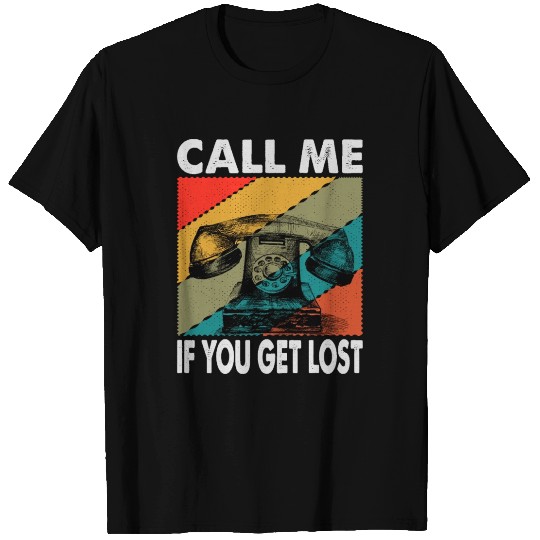 Call Me If You Get Lost - Sarcasm T Shirts