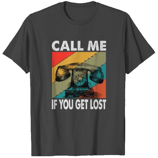 Call Me If You Get Lost - Sarcasm T Shirts