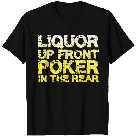 Liquor Up Front, Poker In The Rear T Shirts