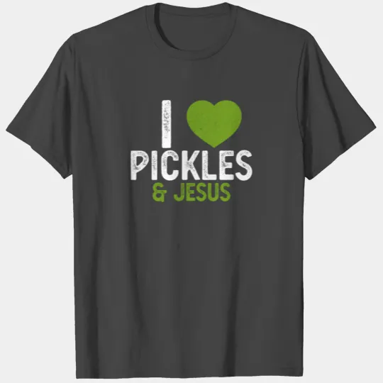 I Love Pickles Jesus Funny Pickle Lover Quote Fun T Shirts