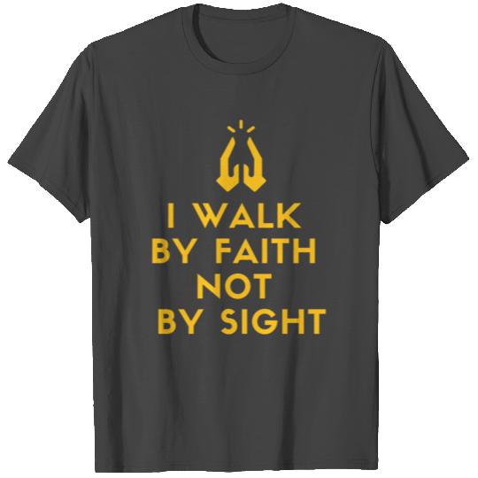 I Walk By Faith Not By Sight T Shirts