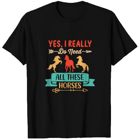 Yes, I Really Do Need All These Horses T Shirts