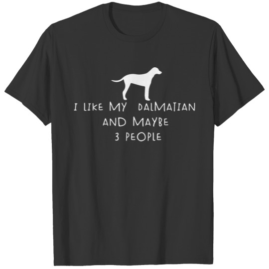 I Like My Dalmatian And Maybe 3 People Funny quote T Shirts