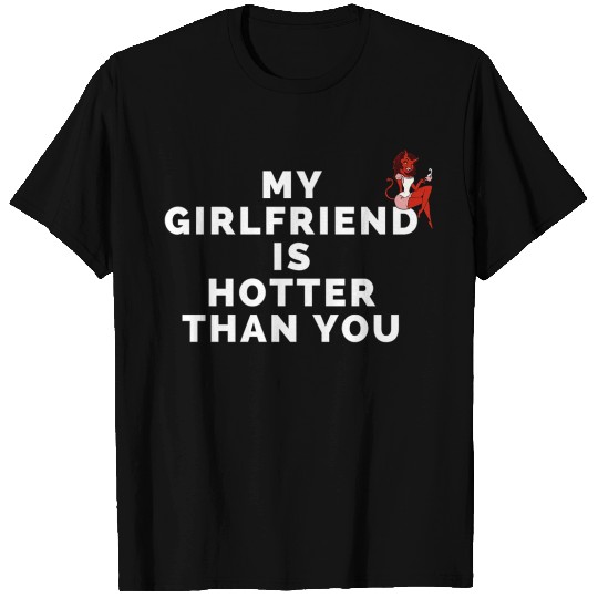 My Girlfriend Is Hotter Than You T Shirts