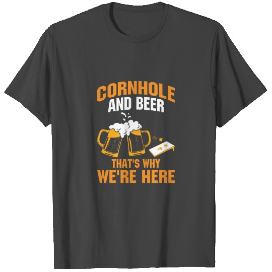 Cornhole and Beer that s why We re Here T Shirts