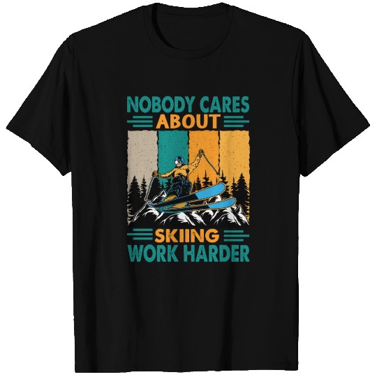 Nobody Cares About Skiing Work Harder - Motivation T Shirts