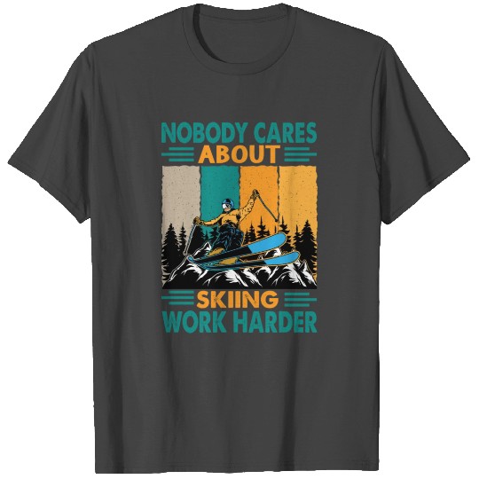 Nobody Cares About Skiing Work Harder - Motivation T Shirts