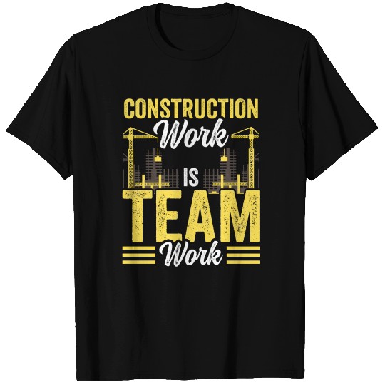 Construction Work Is Team Work Teamwork Worker T Shirts