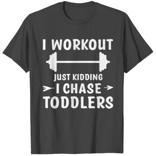 I Workout Just Kidding I Chase Toddlers Mom T Shirts