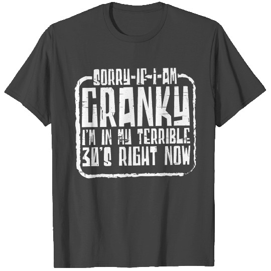 Sorry If I Am Cranky, I'm In My Terrible 30s Now21 T Shirts