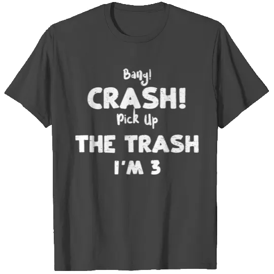Bang! Crash! Pick Up The Trash I... T Shirts