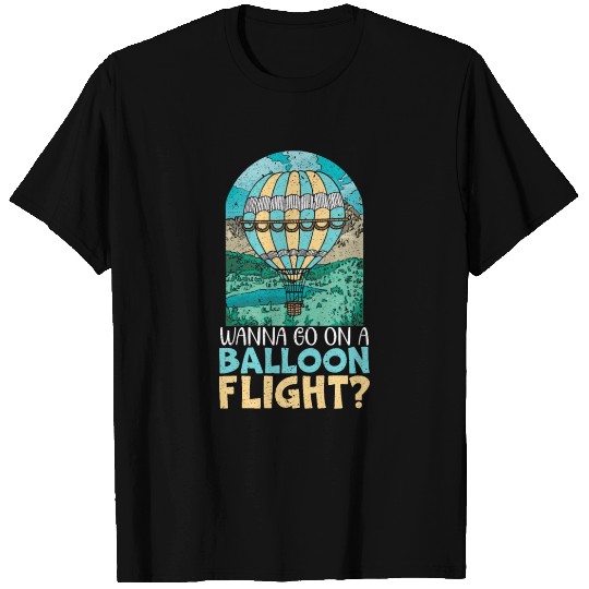 Wanna Go On A Balloon Flight Hot Air Balloon T Shirts