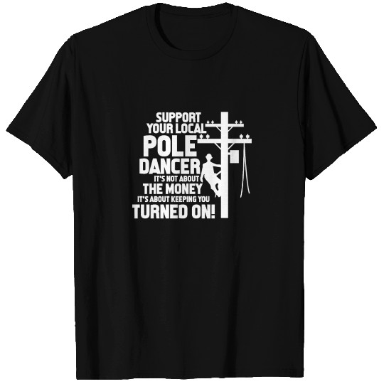 Support Your Local Pole Dancer, Lineman T Shirts