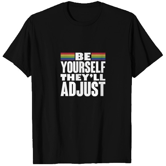 Be Yourself They'll Adjust, LGBT Rainbow Flag T Shirts