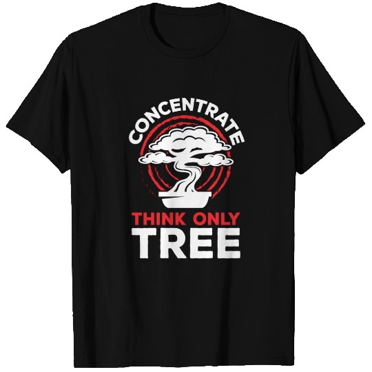 Bonsai Concentrate Think Only Tree T Shirts