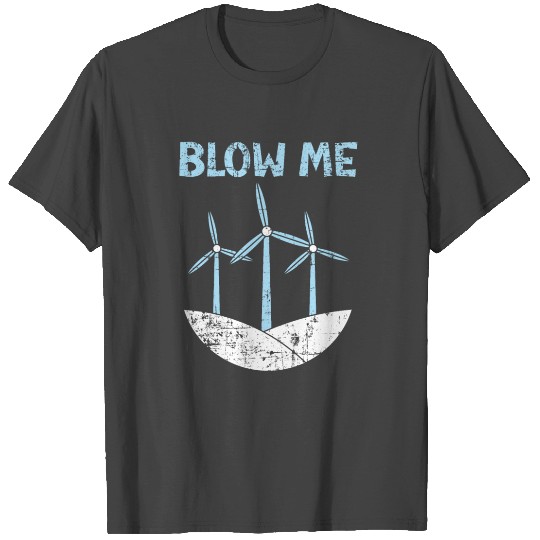 Blow Me Wind Renewable Energy Windtech Windmill T Shirts