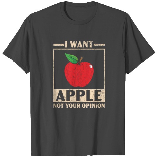 I Want Apple Not Your Opinion Fruit Apple Picking T Shirts