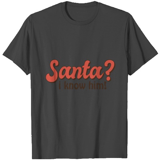 Santa I know him T Shirts