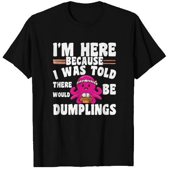 Funny Dumpling Quote I'M Here For The Dumplings T Shirts
