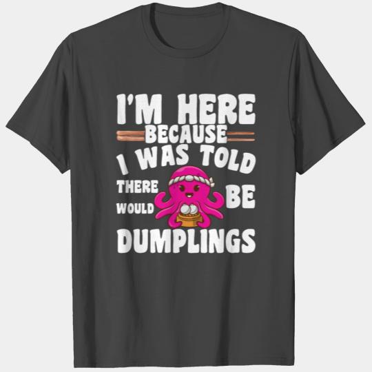Funny Dumpling Quote I'M Here For The Dumplings T Shirts