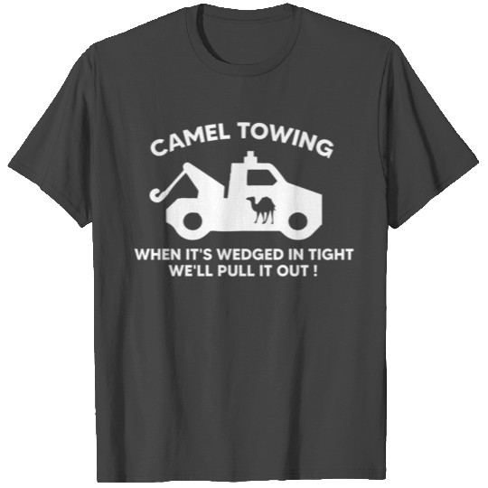 Camel Towing When It s Wedged In Tight We ll Pull T Shirts