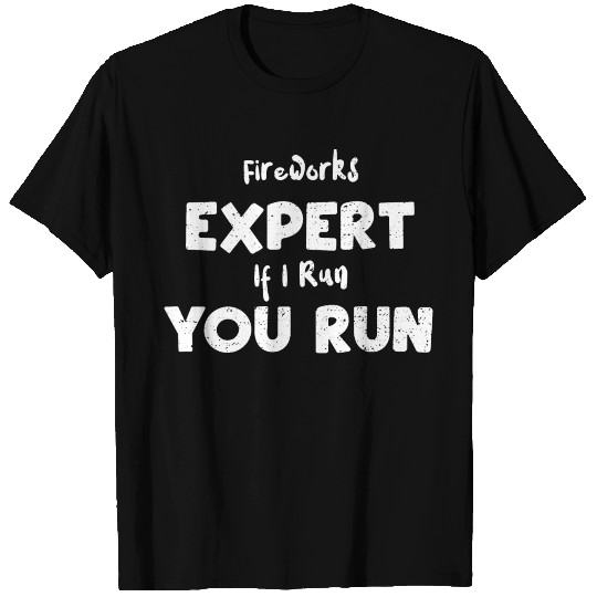 Fireworks Expert If I Run You Run T Shirts