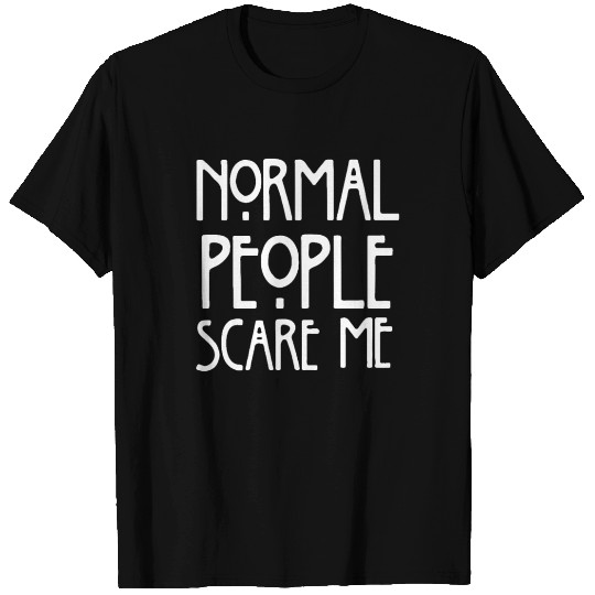 normal people scare me T Shirts