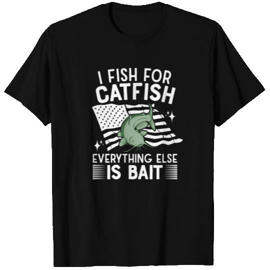 I Fish For Catfish Every Thing Else Is Bait - T Shirts