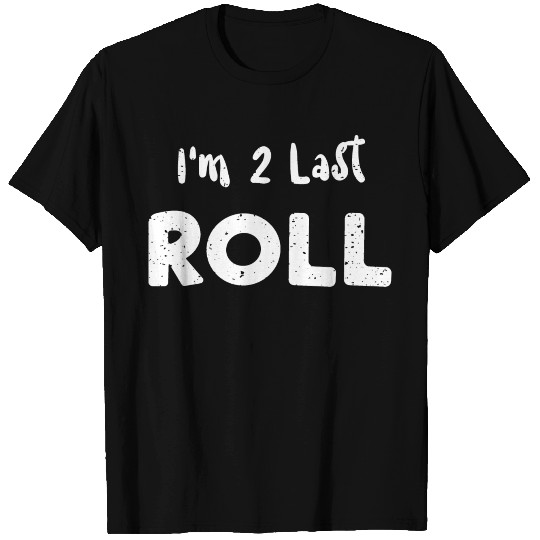 I'm 2 Last Roll - Car Guy T Shirts
