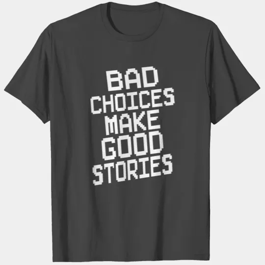 Bad Choices Make Good Stories T Shirts