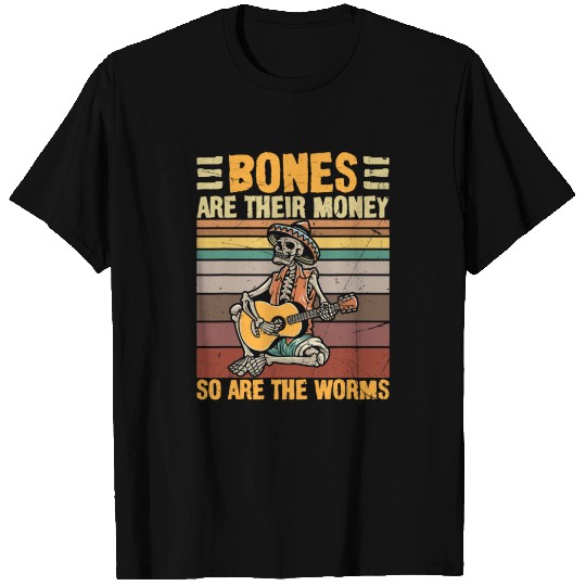 Bones Are Their Money So Are The Worms Skeleton Ha T Shirts