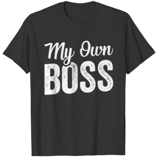 My Own Boss Work Self Employed Freelancer Job T Shirts