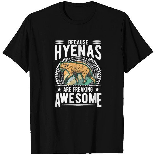Because Hyenas Are Freaking Awesome Hyena T Shirts