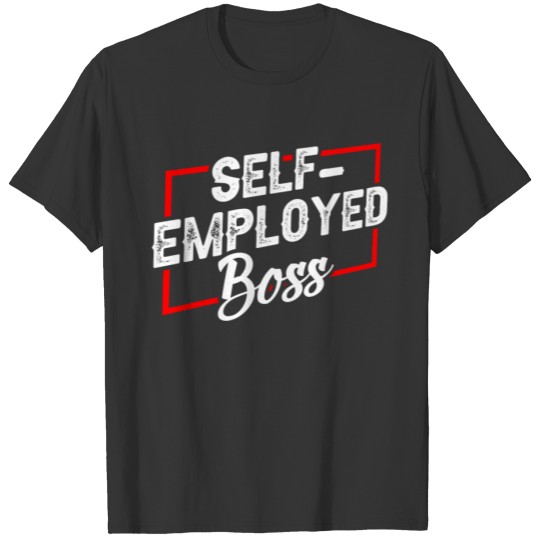 Self Employed Boss Work Freelancer Job T Shirts