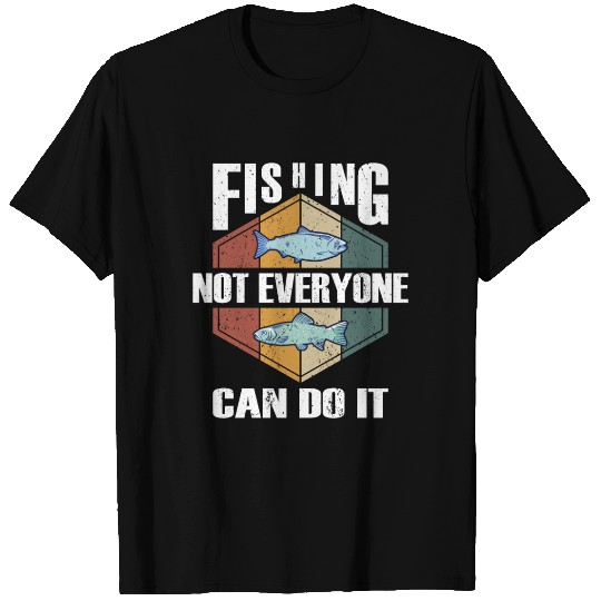 Fishing not everyone can do it fisherman fisher T Shirts