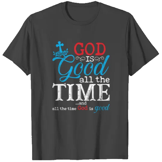 God is Good All The Time And All The Time God T Shirts