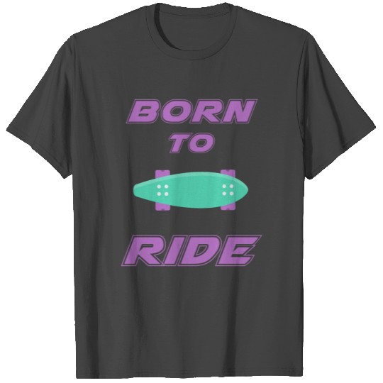 born to ride skateboard skate rider T Shirts