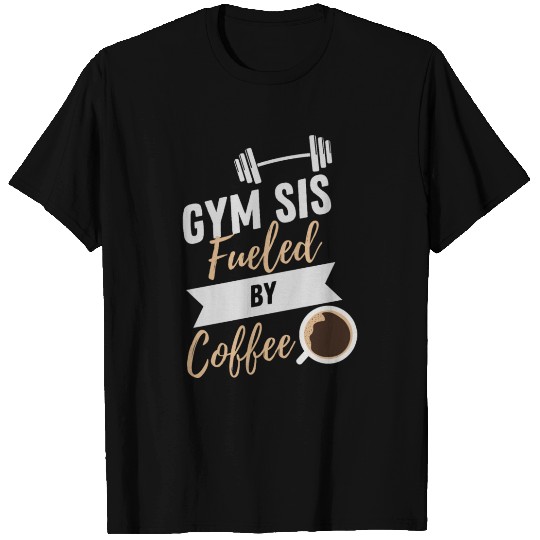 Gym Sis Fueled By Coffee T Shirts