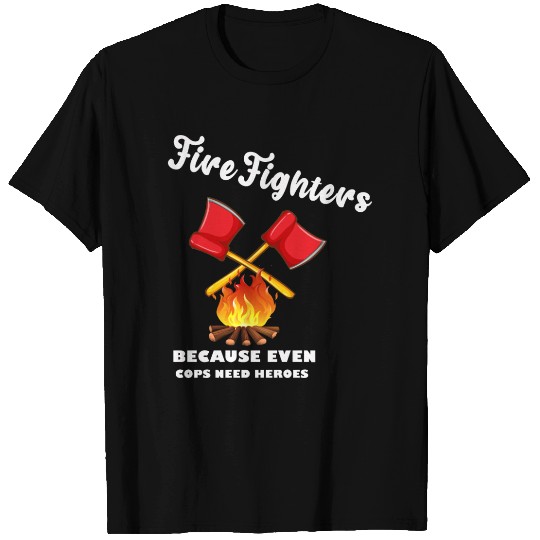 Firefighters Because Even Cops Need Heroes Rescuer T Shirts