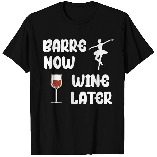 Barre Now Wine Later Ballet Dance T Shirts