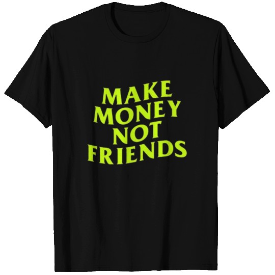 Make Money Not Friends T Shirts