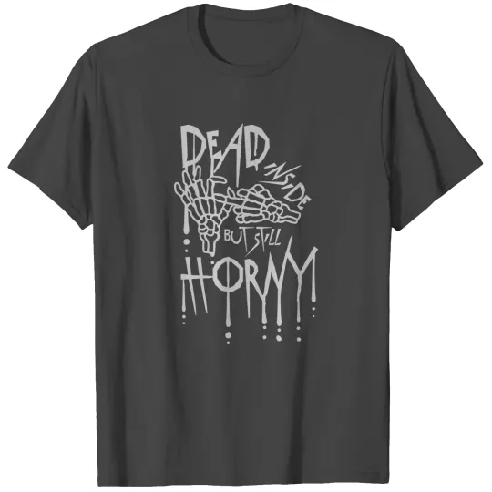 dead inside but horny T Shirts
