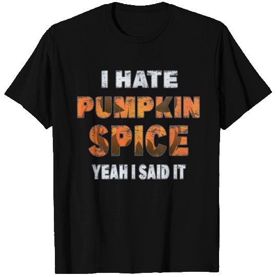 I Hate Pumpkin Spice, Yeah I Said It Funny T Shirts