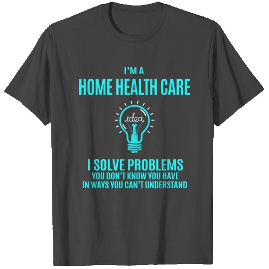 Home Health Care T Shirts - I Solve Problems Gift I