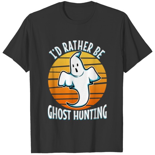I'd Rather Be Ghost Hunting T Shirts